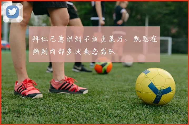 拜仁已意识到不该卖莱万，凯恩在热刺内部多次表态离队
