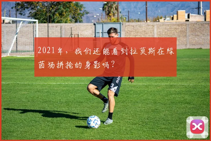 2021年，我们还能看到拉莫斯在绿茵场拼抢的身影吗？