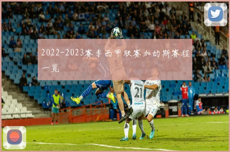 2022-2023赛季西甲联赛加的斯赛程一览