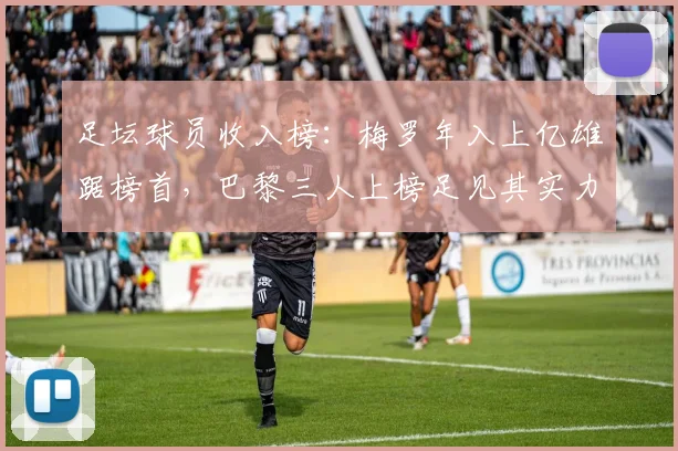 足坛球员收入榜：梅罗年入上亿雄踞榜首，巴黎三人上榜足见其实力