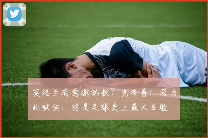 英格兰有意邀执教？克洛普：若为此破例，将是足球史上最大丢脸