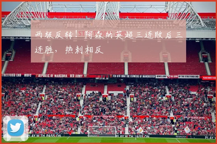 两极反转！阿森纳英超三连败后三连胜，热刺相反